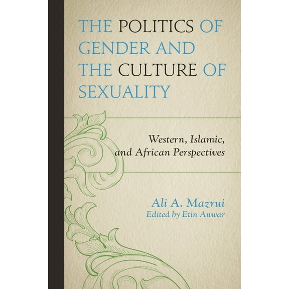 Politics of Gender and the Culture of Sexuality: Western, Islamic, and African Perspectives, (Paperback)