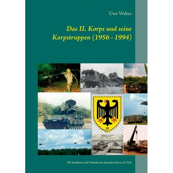 Das II. Korps und seine Korpstruppen (1956 - 1994): Die Strukturen und VerbÃ¤nde des deutschen Heeres (2. Teil), (Paperback)