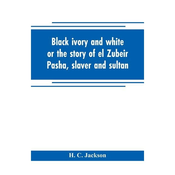 Black ivory and white or the story of el Zubeir Pasha, slaver and sultan, (Paperback)