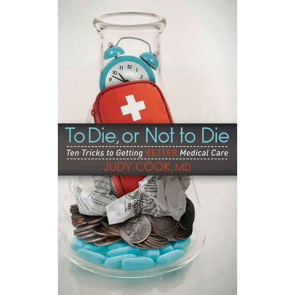 To Die or Not to Die: Ten Tricks to Getting Better Medical Care, (Paperback)
