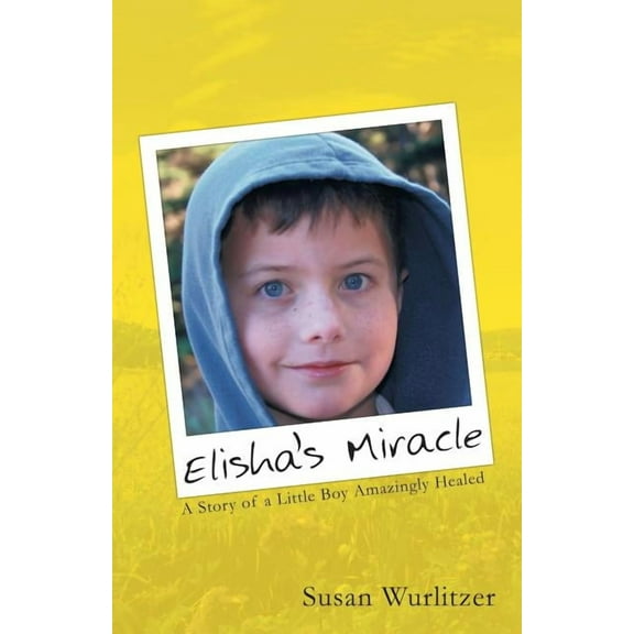 Elisha's Miracle: A Story of a Little Boy Amazingly Healed, (Paperback)
