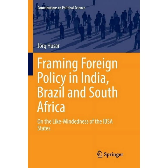 Contributions to Political Science Framing Foreign Policy in India, Brazil and South Africa: On the Like-Mindedness of the Ibsa States, (Paperback)