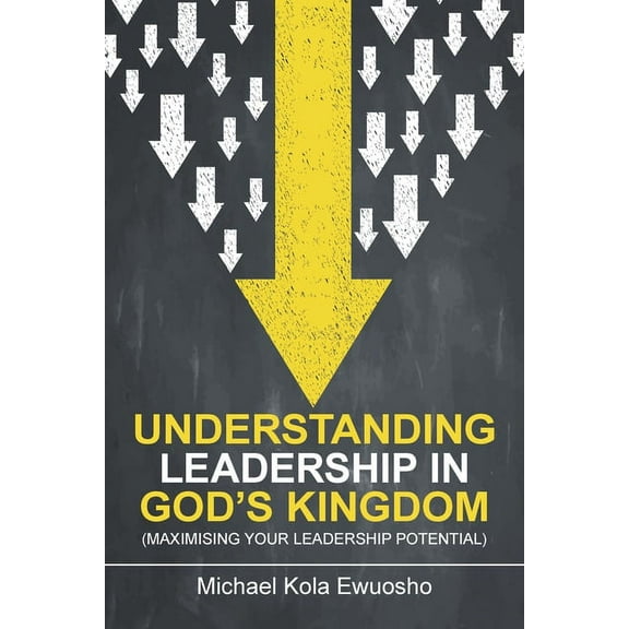 Understanding Leadership in God's Kingdom: (Maximising Your Leadership Potential), (Paperback)