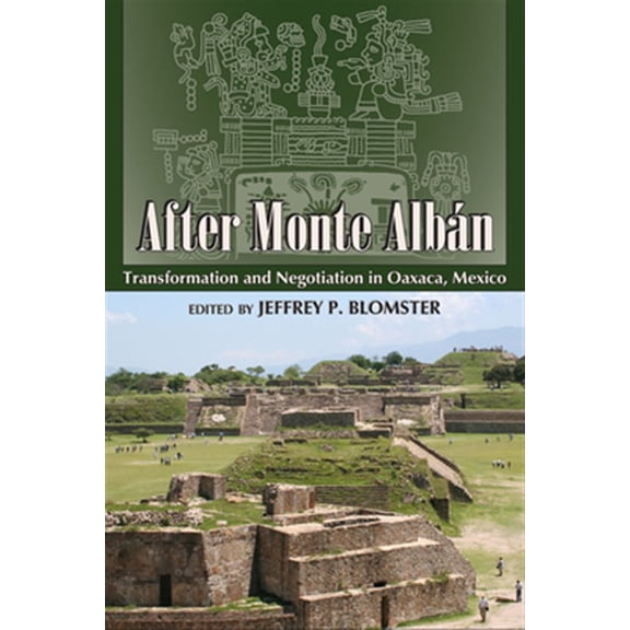 Pre-Owned After Monte Albn : Transformation and Negotiation in Oaxaca, Mexico (Paperback)