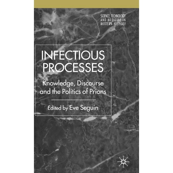 Science, Technology and Medicine in Mode Infectious Processes: Knowledge, Discourse, and the Politics of Prions, (Hardcover)