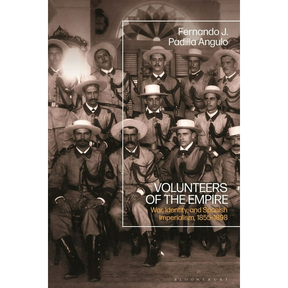 Volunteers of the Empire: War, Identity, and Spanish Imperialism, 1855-1898, (Hardcover)
