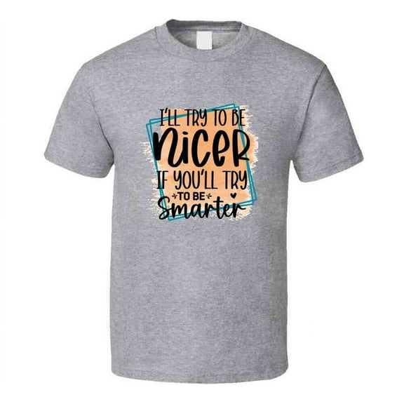 I'll Try To Be Nicer Tshirt Funny And Sarcastic Novelty Tee T Shirt