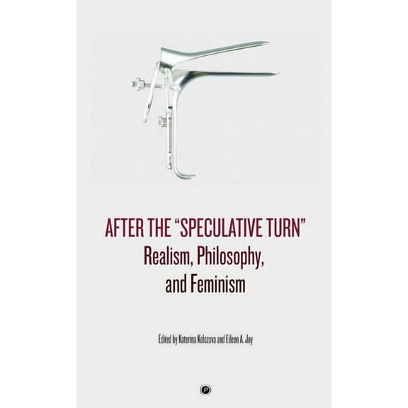 After the "Speculative Turn": Realism, Philosophy, and Feminism (Paperback) by Eileen a Joy, Katerina Kolozova