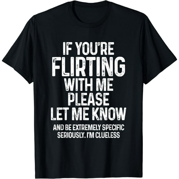 If You're Flirting With Me Please Let Know And Be Extremely T-Shirt