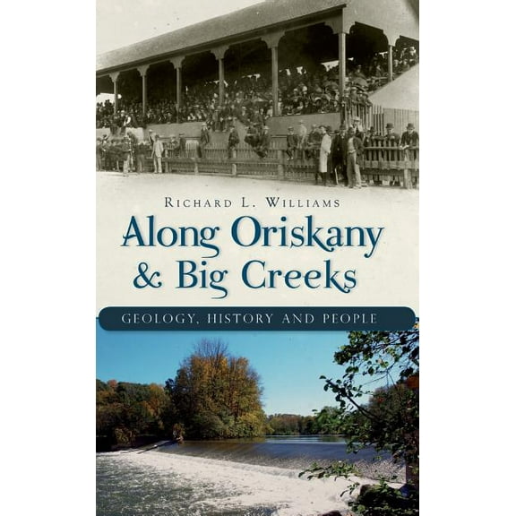 Along Oriskany & Big Creeks: Geology, History and People (Hardcover)