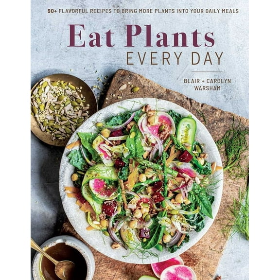 Eat Plants Every Day (Amazing Vegan Cookbook, Delicious Plant-Based Recipes): 90  Flavorful Recipes to Bring More Plants, (Hardcover)