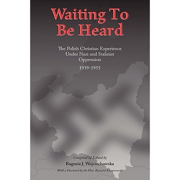 Waiting to Be Heard: The Polish Christian Experience Under Nazi and Stalinist Oppression 1939-1955 (Hardcover)
