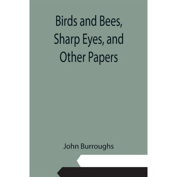 Birds and Bees, Sharp Eyes, and Other Papers, (Paperback)