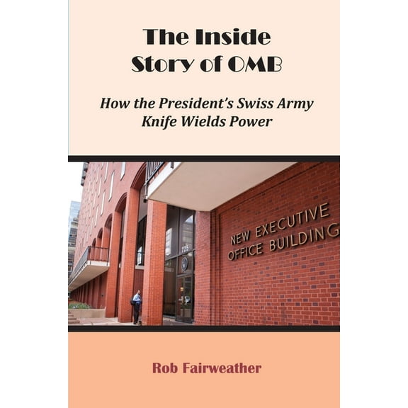 The Inside Story of OMB: How the President's Swiss Army Knife Wields Power, (Paperback)