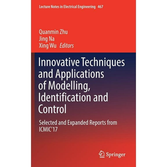 Lecture Notes in Electrical Engineering Innovative Techniques and Applications of Modelling, Identification and Control: Selected and Expanded Reports from Icmi, Book 467, (Hardcover)