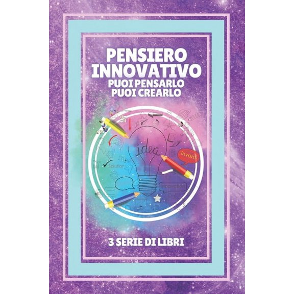 Pensiero Innovativo Puoi Pensarlo, Puoi Crearlo: SERIE di 3 POTENZIOSI libri su come espandere la tua mente per avere un PENSIERO INNOVATIVO! (Paperback)