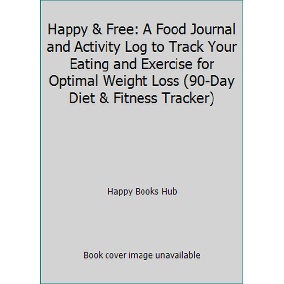 Pre-Owned Happy & Free: A Food Journal and Activity Log to Track Your Eating and Exercise for Optimal Weight Loss (90-Day Diet & Fitness Tracker) (Paperback) 1723464023 9781723464027