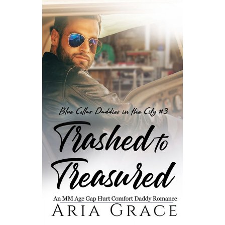 Trashed to Treasured: An M/M Age Gap Daddy Romance (Paperback) by Aria Grace