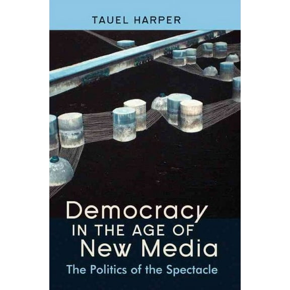 Democracy in the Age of New Media: The Politics of the Spectacle (Paperback)