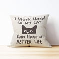 thumbnail image 3 of I Work Hard so My Cat Can Live a Better Life Throw Pillow Case, Funny Cat pillow Case, Office Pillow Case, 18 x 18 Inch Decorative Cotton Linen Cushion Cover for Sofa Couch Bed, Cat Themed Decor, 3 of 5