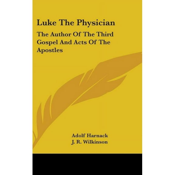 Luke The Physician: The Author Of The Third Gospel And Acts Of The Apostles, (Hardcover)