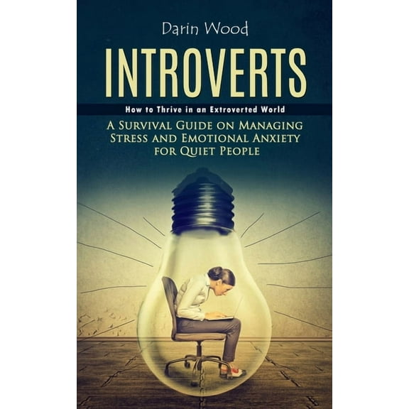 Introvert: How to Thrive in an Extroverted World (A Survival Guide on Managing Stress and Emotional Anxiety for Quiet Pe, (Paperback)