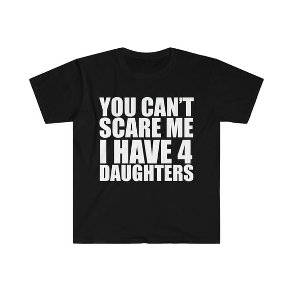 You can't scare me I have four 4 daughters Unisex T-shirt S-3XL Halloween