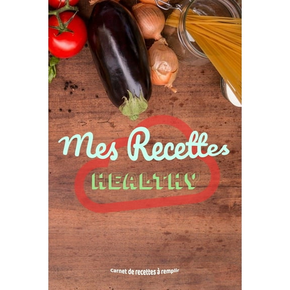 Mes recettes healthy: Livre de recettes à compléter pour partager vos meilleurs créations (Paperback)
