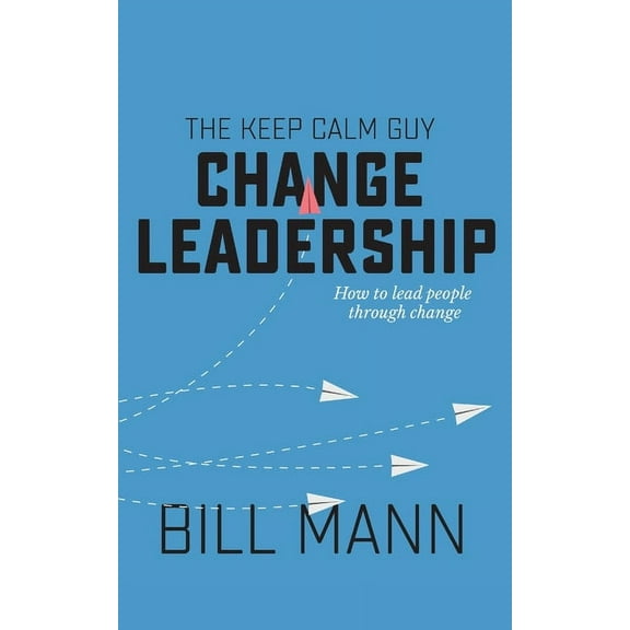 The Keep Calm Guy Change Leadership: How to lead people through change, (Paperback)