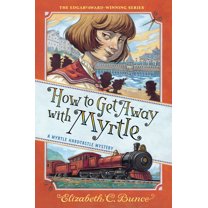 A Myrtle Hardcastle Mystery How to Get Away with Myrtle, Book 2 ...