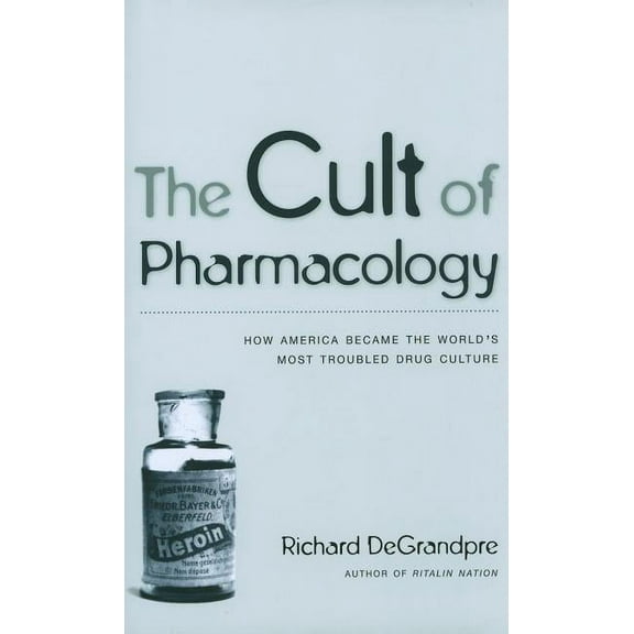 The Cult of Pharmacology: How America Became the World's Most Troubled Drug Culture, (Paperback)