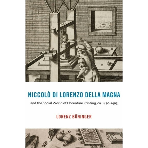 I Tatti Studies in Italian Renaissance History: Niccolò Di Lorenzo Della Magna and the Social World of Florentine Printing, Ca. 1470-1493 (Hardcover)