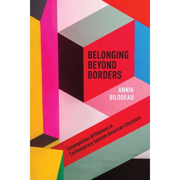 Latin American & Caribbean Studies Belonging Beyond Borders: Cosmopolitan Affiliations in Contemporary Spanish American Literature, (Paperback)