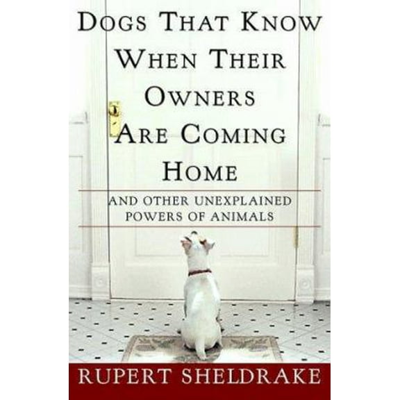Pre-Owned Dogs That Know When Their Owners Are Coming Home: And Other Unexplained Powers of Animals (Hardcover) 0609600923 9780609600924