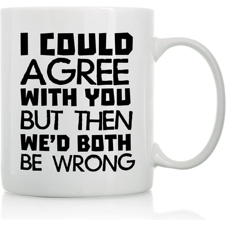 

I Could Agree With You But Then... - 11oz and 15oz Funny Coffee Mugs - The Best Funny Gift for Friends and Colleagues - Coffee Mugs and Cups with Sayings by