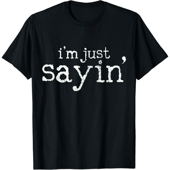 I'm Just Sayin' T-Shirt