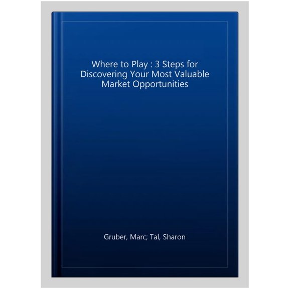 Pre-Owned Where to Play: 3 Steps for Discovering Your Most Valuable Market Opportunities (Paperback)