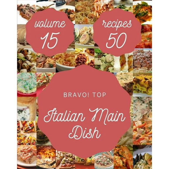 Bravo! Top 50 Italian Main Dish Recipes Volume 15: A Timeless Italian Main Dish Cookbook (Paperback)