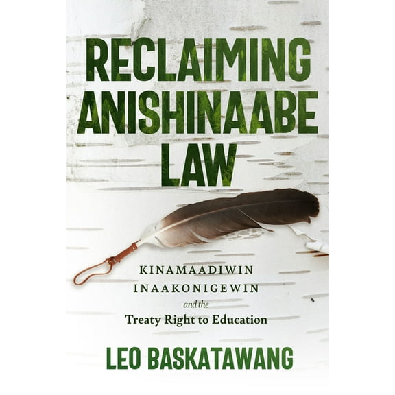 Reclaiming Anishinaabe Law: Kinamaadiwin Inaakonigewin and the Treaty Right to Education, (Paperback)