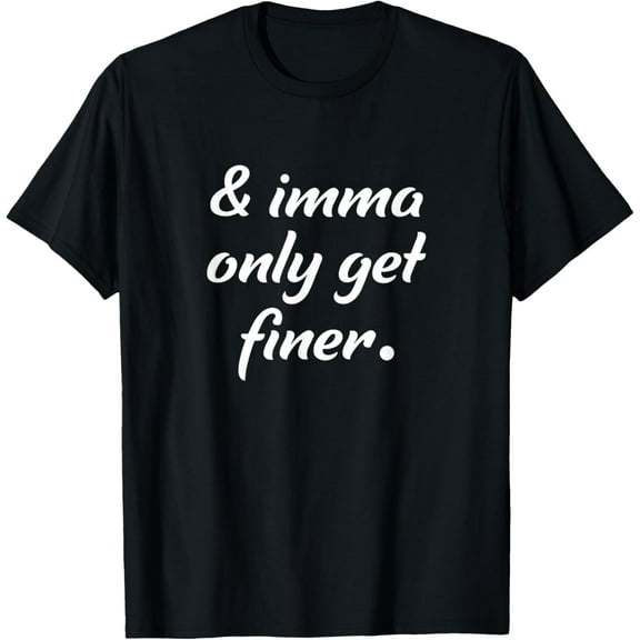 Imma Only Get Finer Apparel T-Shirt