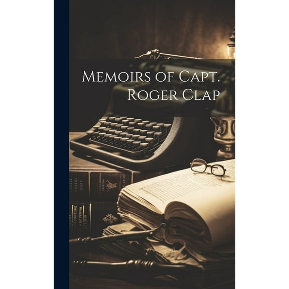 Memoirs of Capt. Roger Clap (Hardcover)
