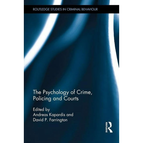 Routledge Studies in Criminal Behaviour The Psychology of Crime, Policing and Courts, (Hardcover)