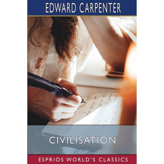 Civilisation (Esprios Classics): Its Cause and Cure; and Other Essays, (Paperback)