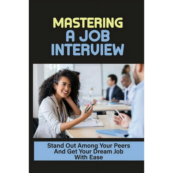 Mastering A Job Interview: Stand Out Among Your Peers And Get Your Dream Job With Ease: Job Hunting (Paperback)