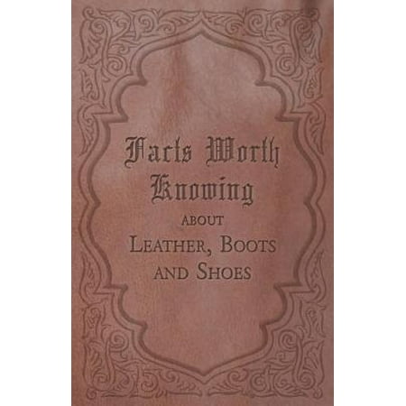 - Facts Worth Knowing about Leather, Boots and Shoes - eBook
