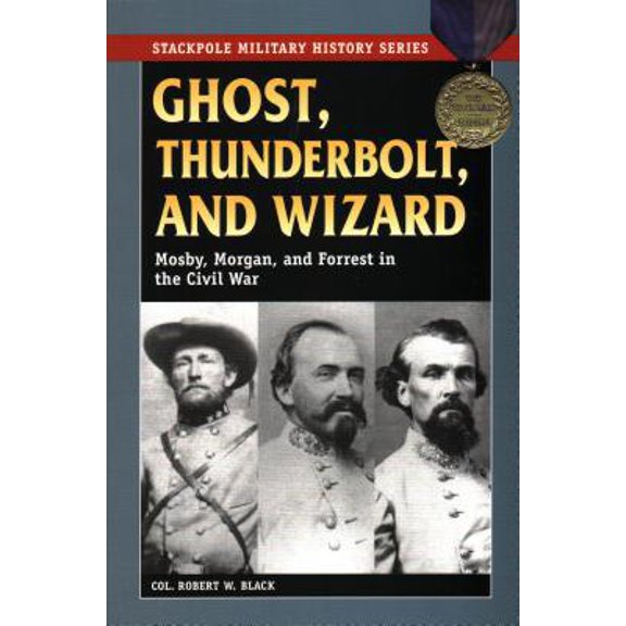 Pre-Owned Ghost, Thunderbolt, and Wizard: Mosby, Morgan, and Forrest in the Civil War (Stackpole Military History Series) (Paperback) 0811702030 9780811702034