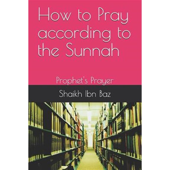 Pre-Owned How to Pray According to the Sunnah: Prophet's Prayer (Paperback) by Abu Abdullah, Shaikh Ibn Baz