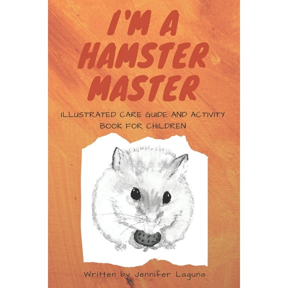 Animal Master I am a Hamster Master Illustrated Care Guide and Activity Book for Children: Syrian, Roborovski and Dwarf hamster basic , Book 1, (Paperback)