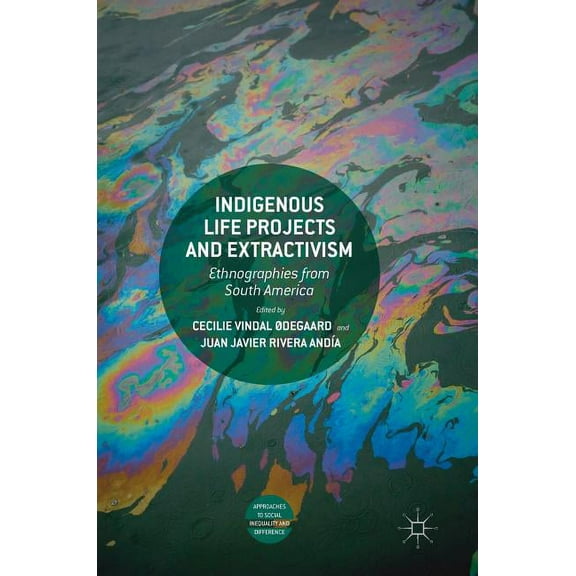 Approaches to Social Inequality and Diff Indigenous Life Projects and Extractivism: Ethnographies from South America, (Hardcover)
