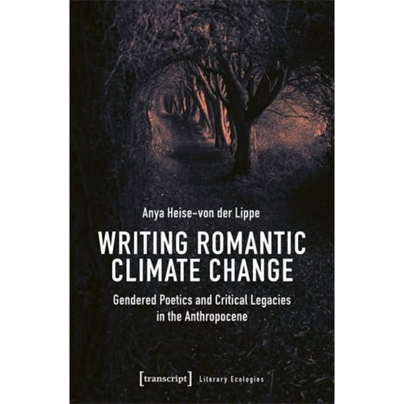 Literary Ecologies Writing Romantic Climate Change: Gendered Poetics and Critical Legacies in the Anthropocene, (Paperback)